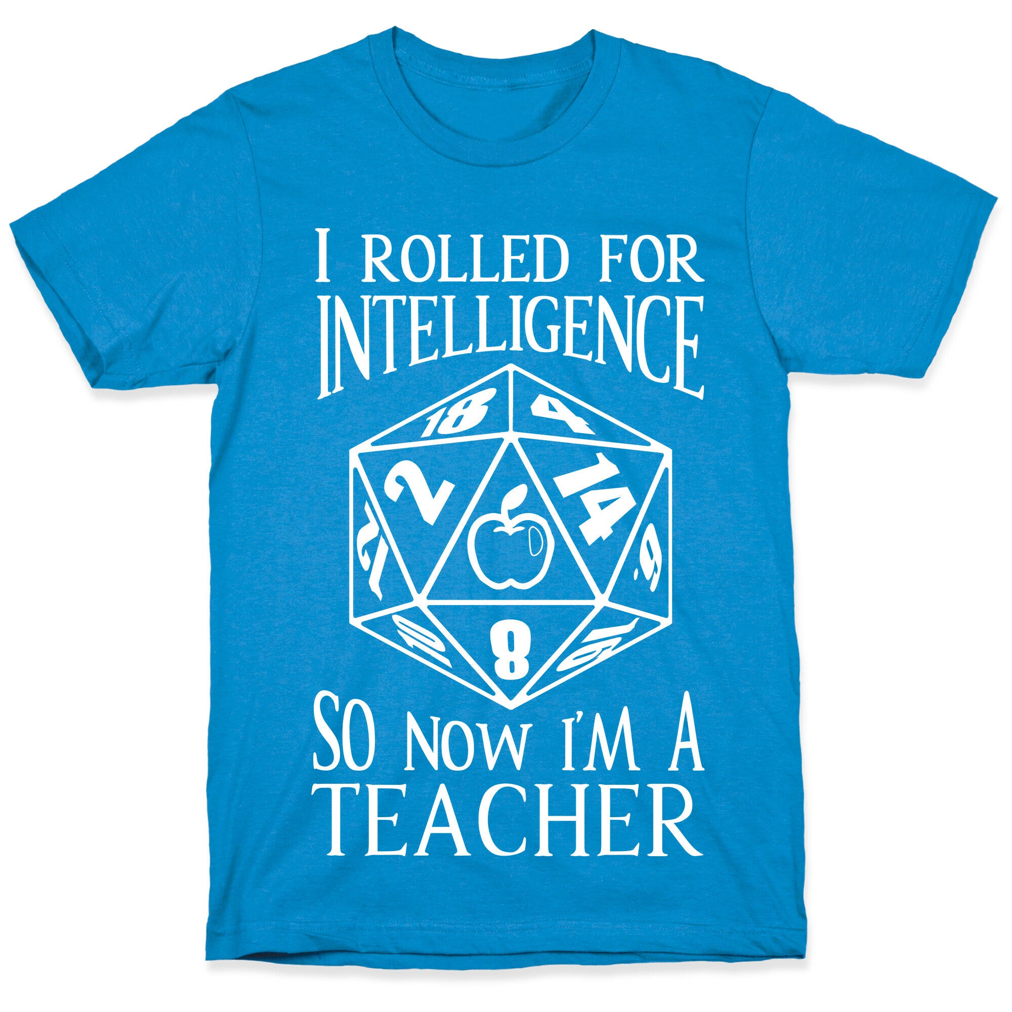 I Rolled For Intelligence So Now I'm A Teacher T-Shirt